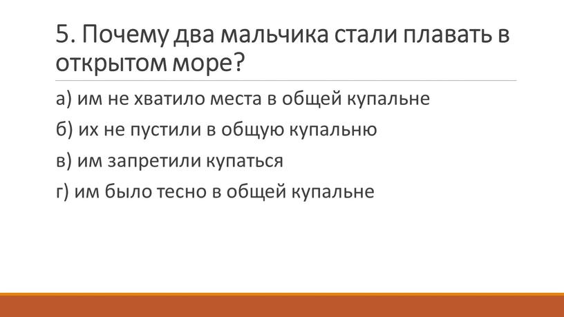 Почему два мальчика стали плавать в открытом море? а) им не хватило места в общей купальне б) их не пустили в общую купальню в) им…