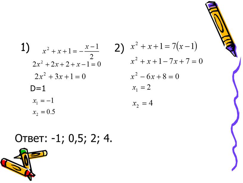 D=1 2) Ответ: -1; 0,5; 2; 4.