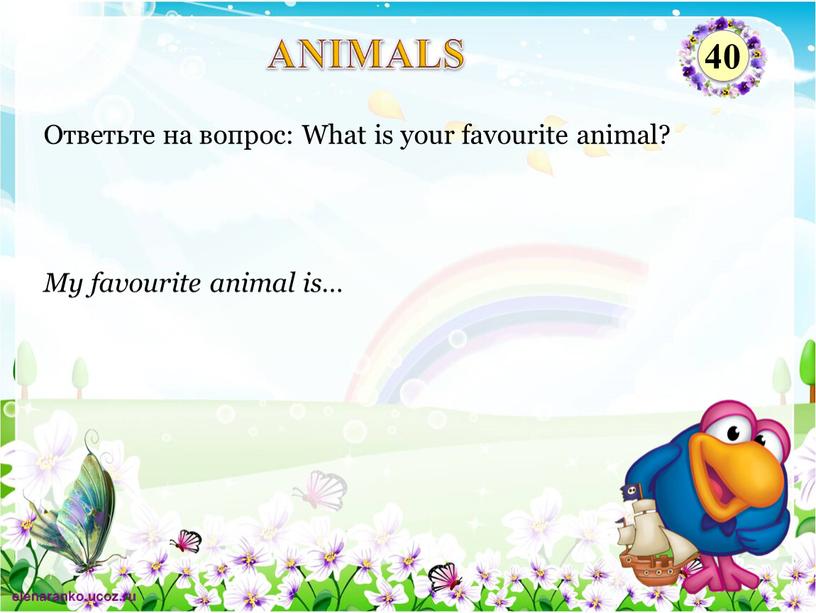 My favourite animal is… Ответьте на вопрос: