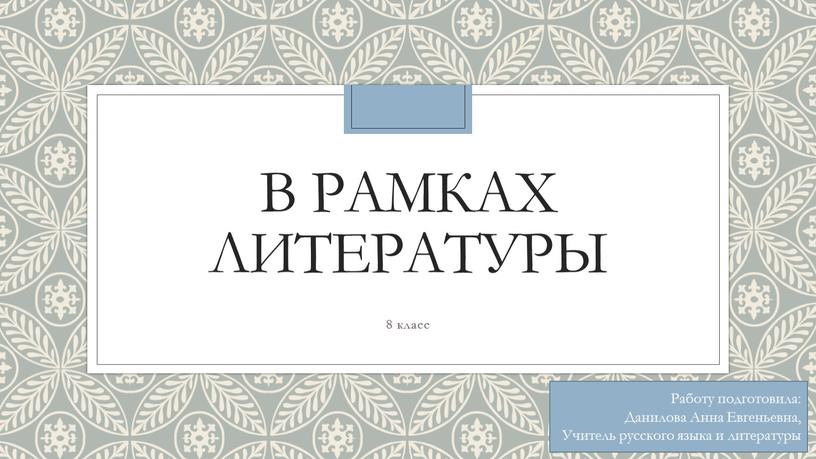 В рамках литературы 8 класс Работу подготовила: