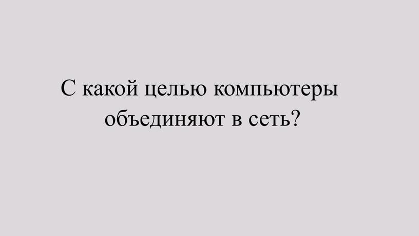 С какой целью компьютеры объединяют в сеть?