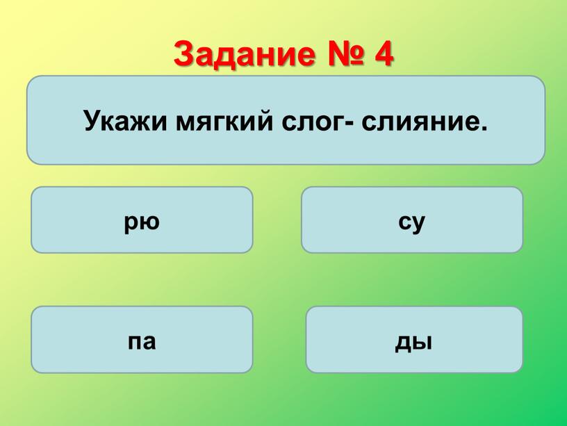 Задание № 4 Укажи мягкий слог- слияние