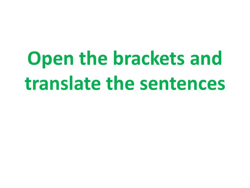 Open the brackets and translate the sentences