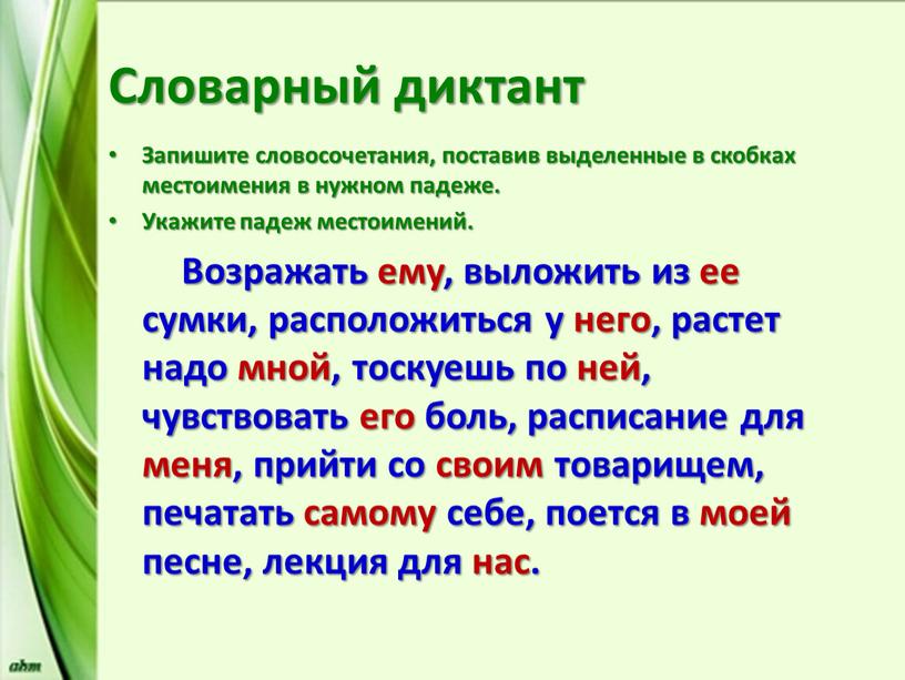 Словарный диктант Запишите словосочетания, поставив выделенные в скобках местоимения в нужном падеже