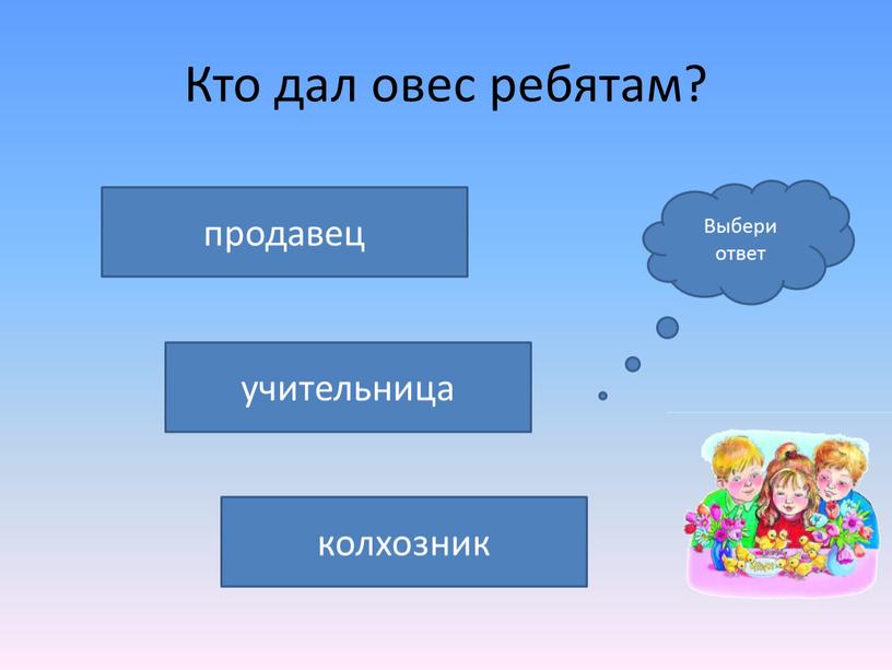 Кто дал овес ребятам? колхозник продавец учительница