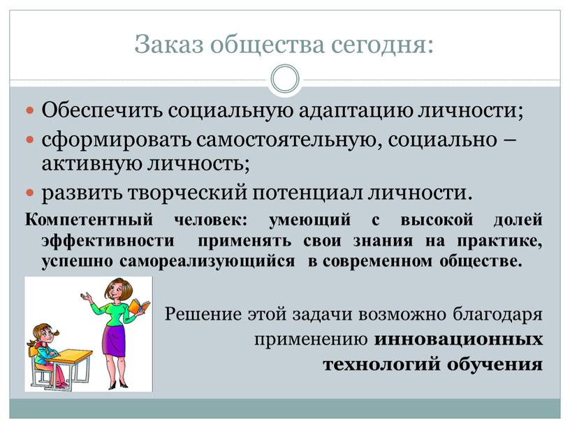 Заказ общества сегодня: Обеспечить социальную адаптацию личности; сформировать самостоятельную, социально – активную личность; развить творческий потенциал личности