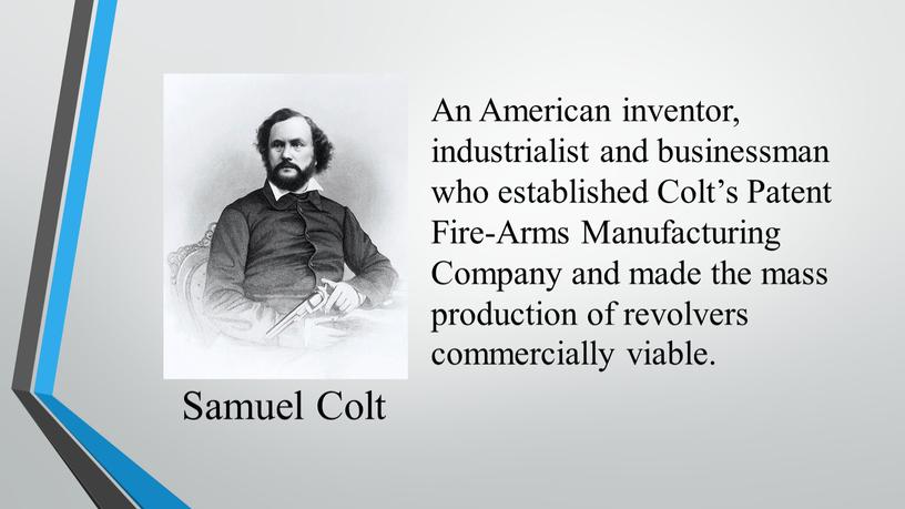 Samuel Colt An American inventor, industrialist and businessman who established
