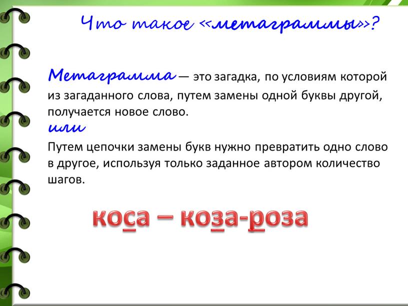 Что такое « метаграммы »? Метаграмма — это загадка, по условиям которой из загаданного слова, путем замены одной буквы другой, получается новое слово