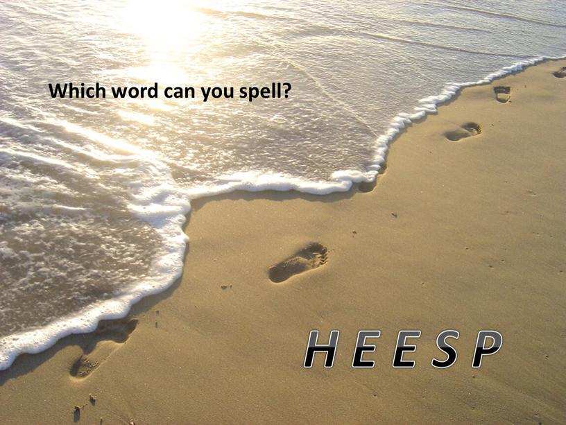 Which word can you spell? H E E