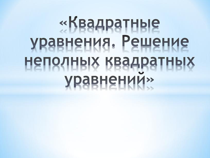 Квадратные уравнения. Решение неполных квадратных уравнений»