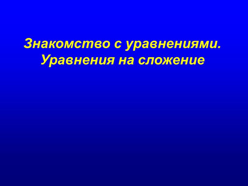 Знакомство с уравнениями. Уравнения на сложение