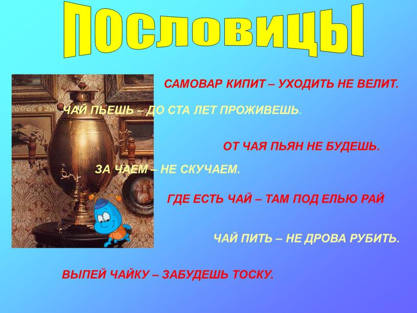 ПОСЛОВИЦЫ ГДЕ ЕСТЬ ЧАЙ – ТАМ ПОД