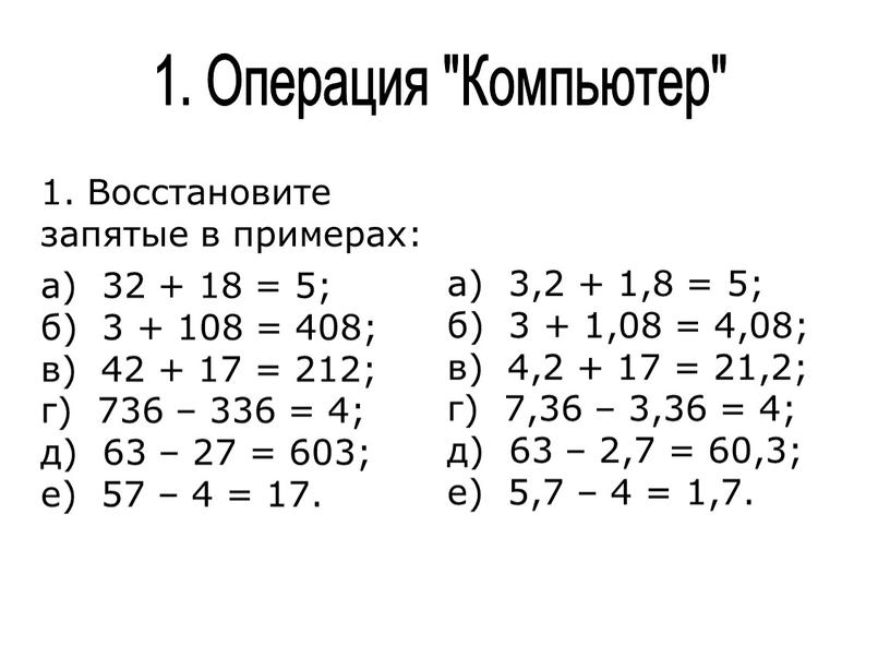 Операция "Компьютер" 1. Восстановите запятые в примерах: а) 32 + 18 = 5; б) 3 + 108 = 408; в) 42 + 17 = 212;…