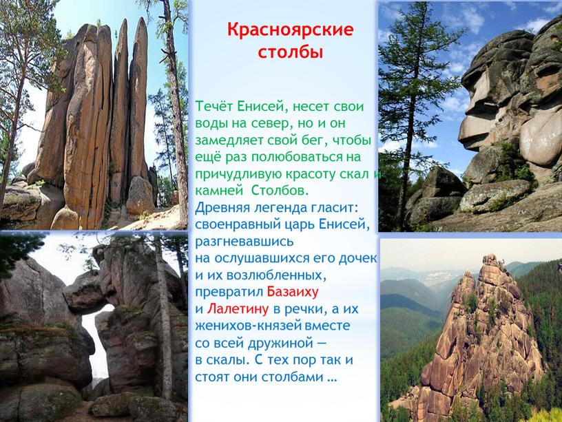 Красноярские столбы Течёт Енисей, несет свои воды на север, но и он замедляет свой бег, чтобы ещё раз полюбоваться на причудливую красоту скал и камней