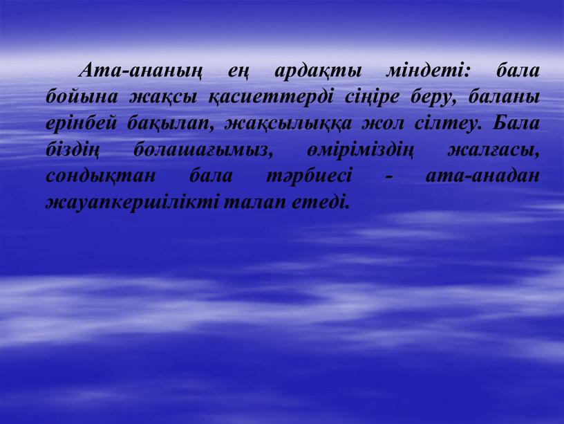 Ата-ананың ең ардақты міндеті: бала бойына жақсы қасиеттерді сіңіре беру, баланы ерінбей бақылап, жақсылыққа жол сілтеу