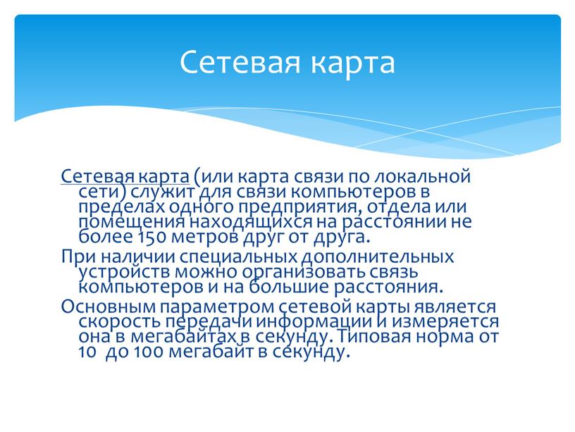 Сетевая карта (или карта связи по локальной сети) служит для связи компьютеров в пределах одного предприятия, отдела или помещения находящихся на расстоянии не более 150…