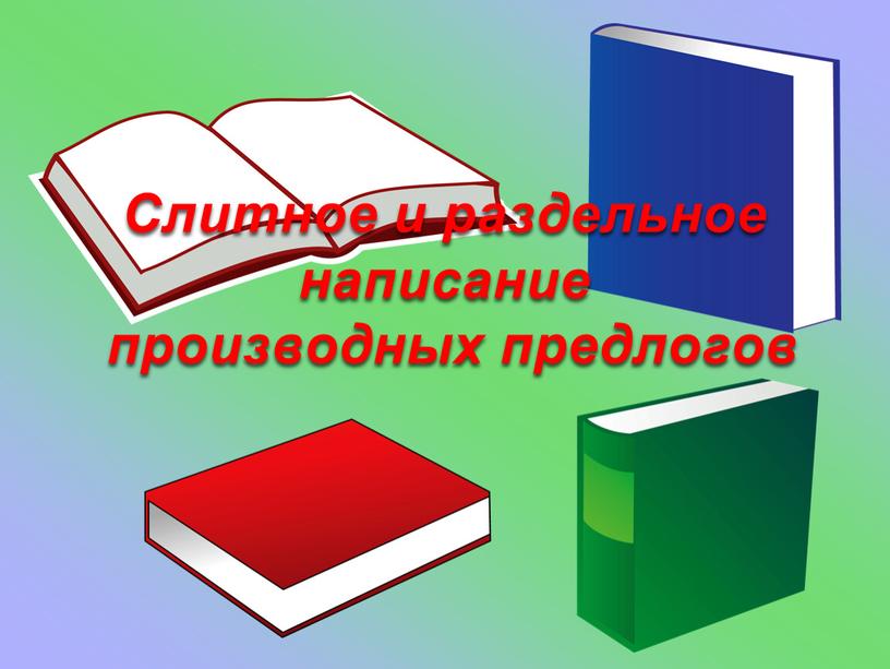 Слитное и раздельное написание производных предлогов