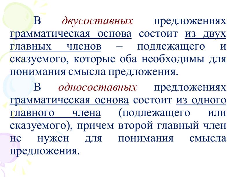 В двусоставных предложениях грамматическая основа состоит из двух главных членов – подлежащего и сказуемого, которые оба необходимы для понимания смысла предложения