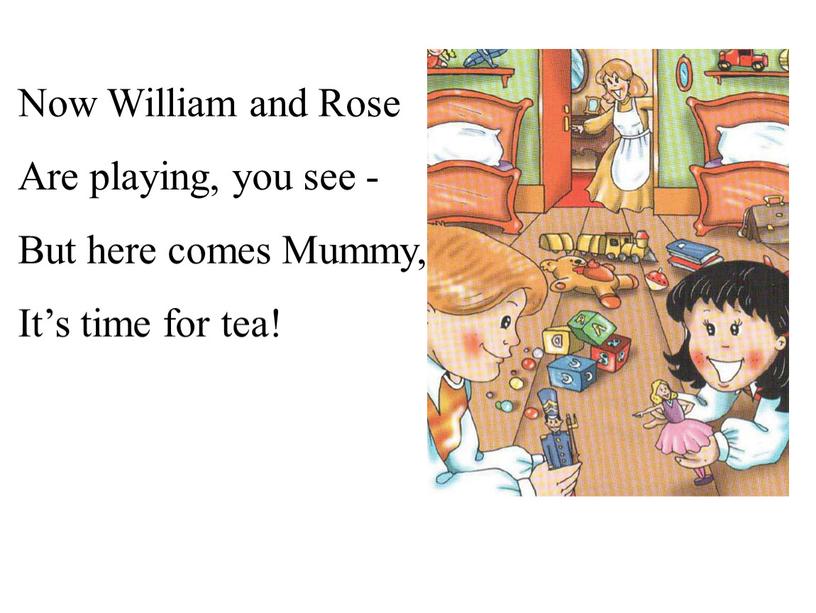 Now William and Rose Are playing, you see -