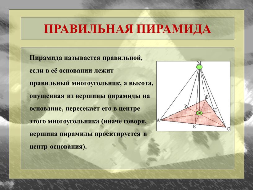 ПРАВИЛЬНАЯ ПИРАМИДА Пирамида называется правильной, если в её основании лежит правильный многоугольник, а высота, опущенная из вершины пирамиды на основание, пересекает его в центре этого…