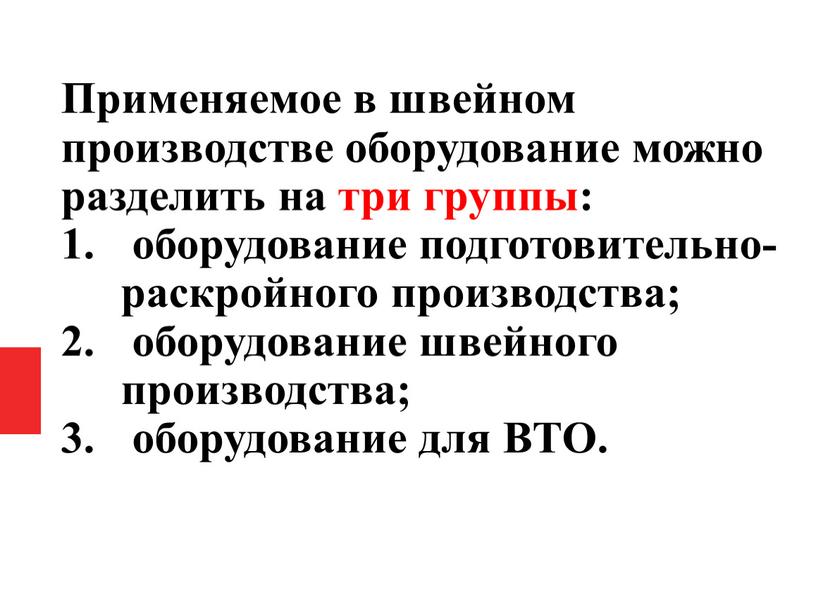 Применяемое в швейном производстве оборудование можно разделить на три группы: оборудование подготовительно-раскройного производства; оборудование швейного производства; оборудование для