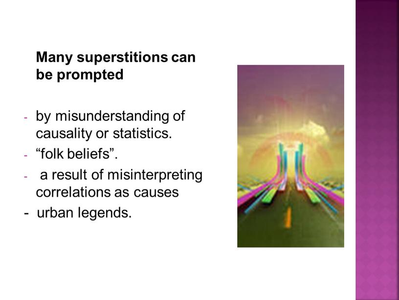 Many superstitions can be prompted by misunderstanding of causality or statistics