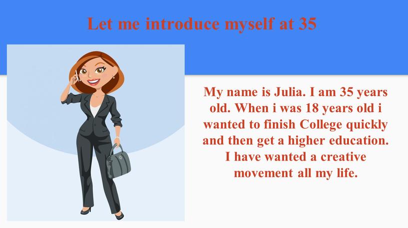Let me introduce myself at 35 My name is