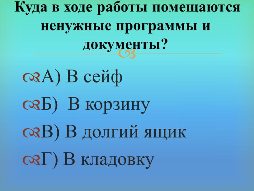 А) В сейф Б) В корзину В) В долгий ящик