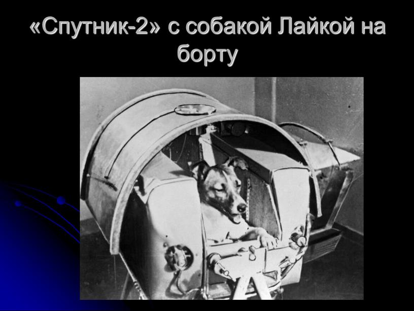 Спутник-2» с собакой Лайкой на борту