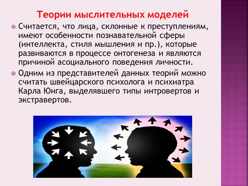 Теории мыслительных моделей Считается, что лица, склонные к преступлениям, имеют особенности познавательной сферы (интеллекта, стиля мышления и пр