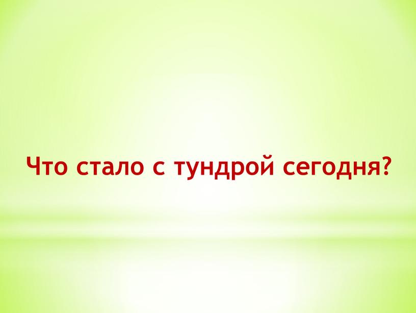 Что стало с тундрой сегодня?