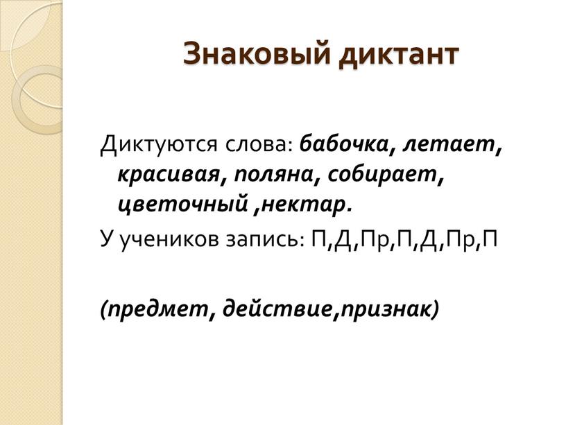 Знаковый диктант Диктуются слова: бабочка, летает, красивая, поляна, собирает, цветочный ,нектар