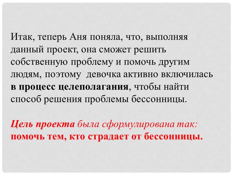 Итак, теперь Аня поняла, что, выполняя данный проект, она сможет решить собственную проблему и помочь другим людям, поэтому девочка активно включилась в процесс целеполагания ,…