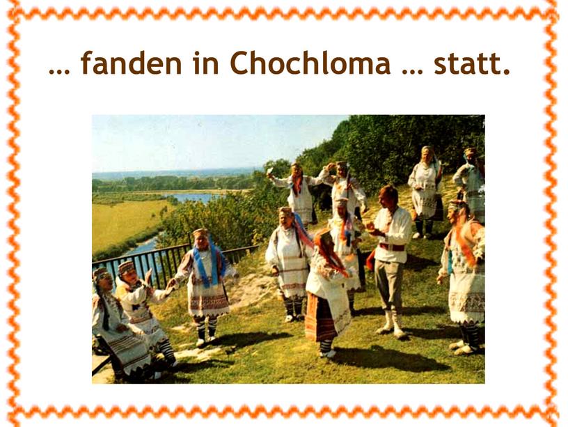 … fanden in Chochloma … statt.