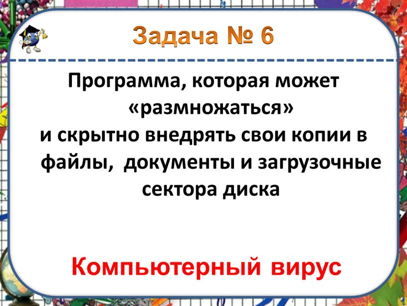 Задача № 6 Программа, которая может «размножаться» и скрытно внедрять свои копии в файлы, документы и загрузочные сектора диска