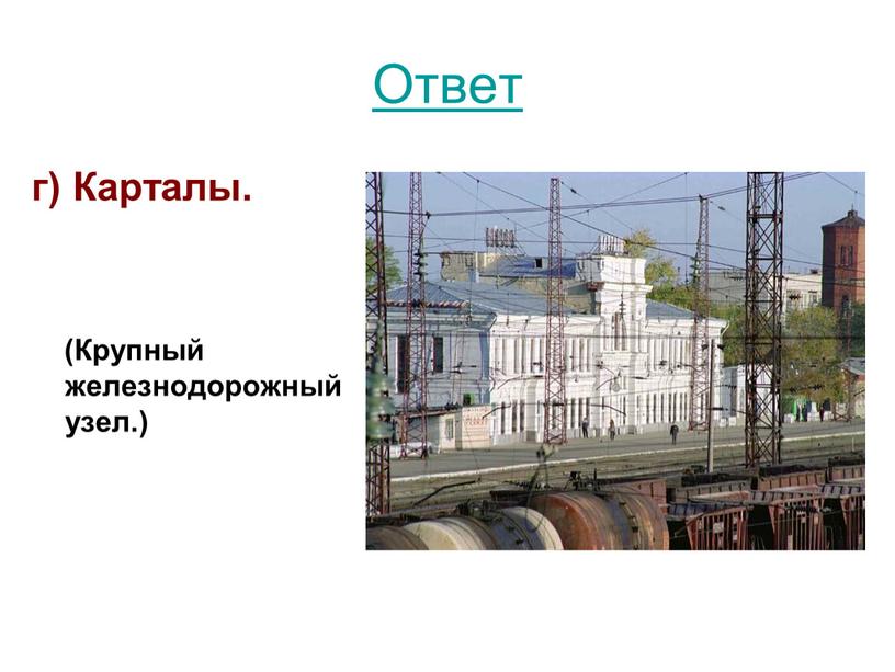 Ответ г) Карталы. (Крупный железнодорожный узел