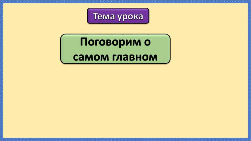 Поговорим о самом главном Тема урока