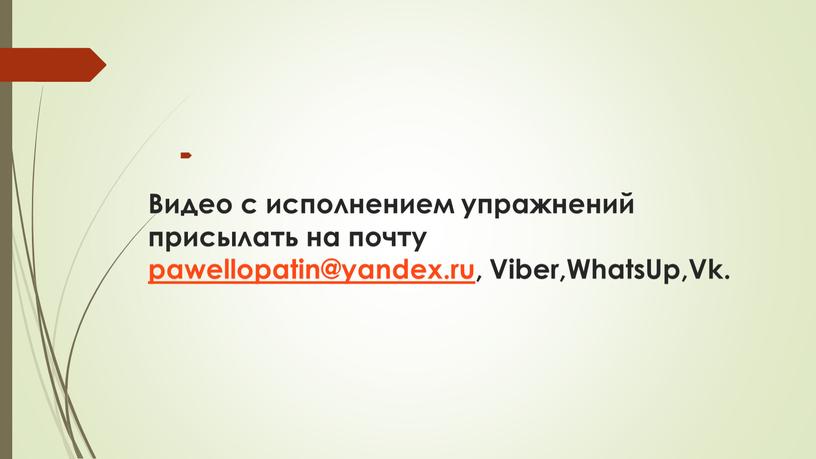 Видео с исполнением упражнений присылать на почту pawellopatin@yandex