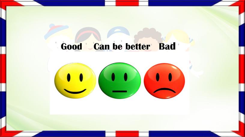 Good Can be better Bad