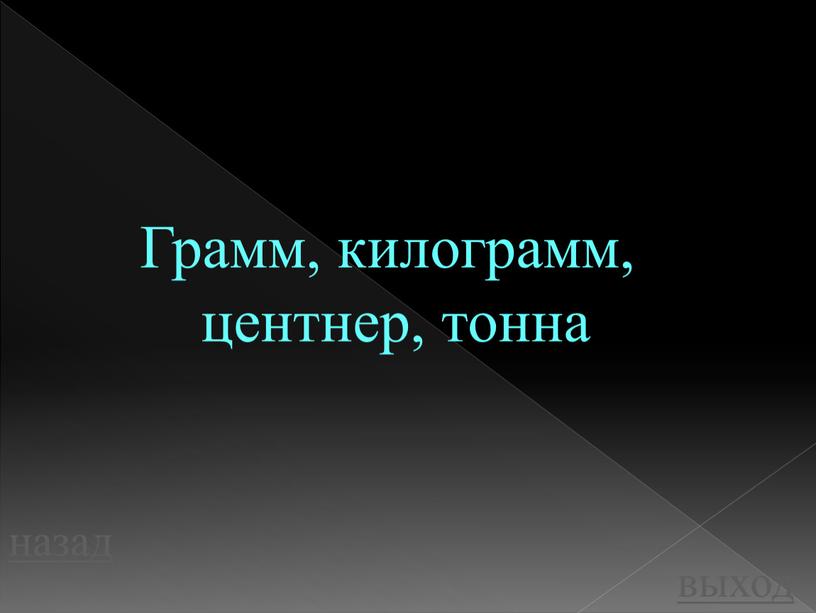 Грамм, килограмм, центнер, тонна назад выход