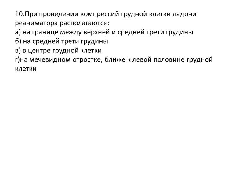 При проведении компрессий грудной клетки ладони реаниматора располагаются: а) на границе между верхней и средней трети грудины б) на средней трети грудины в) в центре…