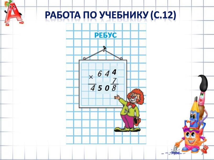 РАБОТА ПО УЧЕБНИКУ (с.12) 4 0 5