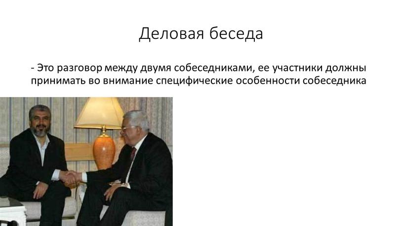 Деловая беседа - Это разговор между двумя собеседниками, ее участники должны принимать во внимание специфические особенности собеседника