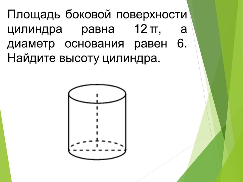 Площадь боковой поверхности цилиндра равна 12 π, а диаметр основания равен 6