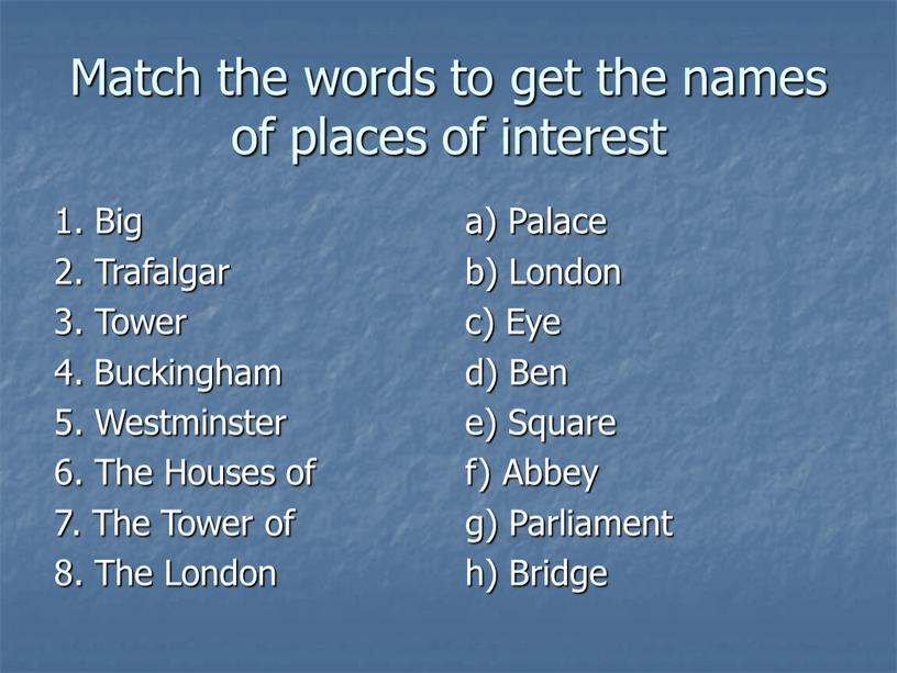 Big 2. Trafalgar 3. Tower 4. Buckingham 5