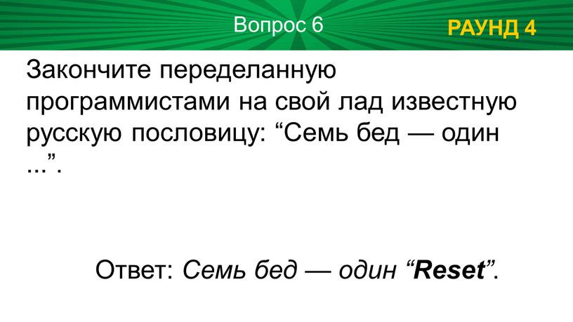 РАУНД 4 Вопрос 6 Закончите переделанную программистами на свой лад известную русскую пословицу: “Семь бед — один