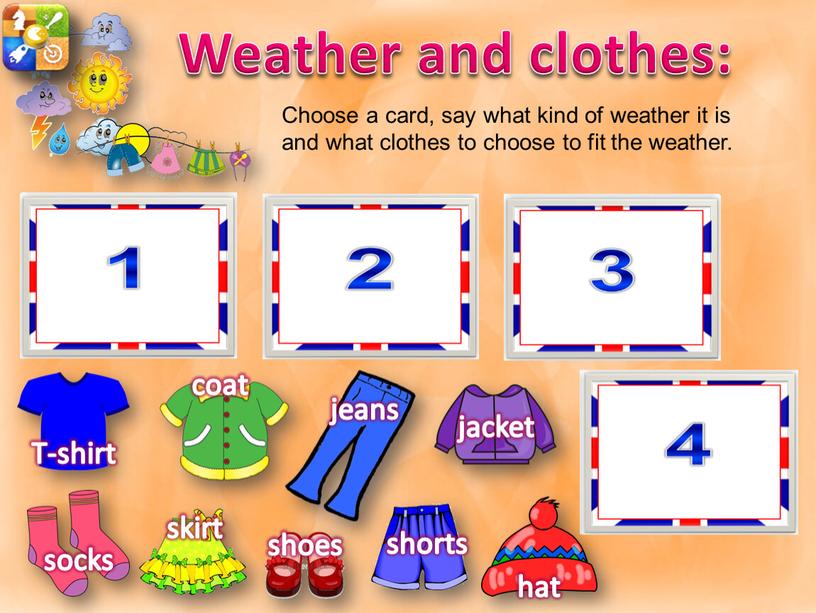 Weather and clothes: Choose a card, say what kind of weather it is and what clothes to choose to fit the weather