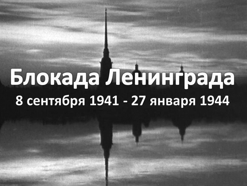 Блокада Ленинграда 8 сентября 1941 - 27 января 1944