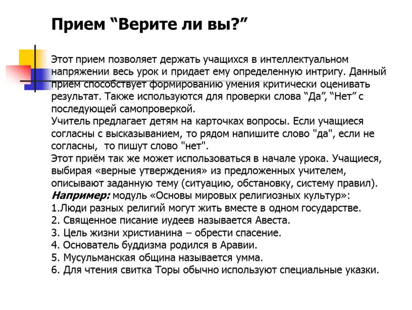 Прием “Верите ли вы?” Этот прием позволяет держать учащихся в интеллектуальном напряжении весь урок и придает ему определенную интригу