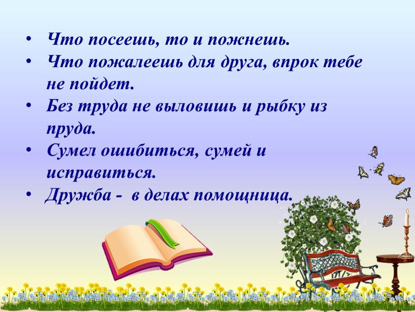 Что посеешь, то и пожнешь. Что пожалеешь для друга, впрок тебе не пойдет